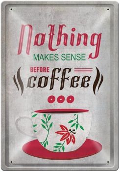 Метална табелка - Nothing makes sense before coffee