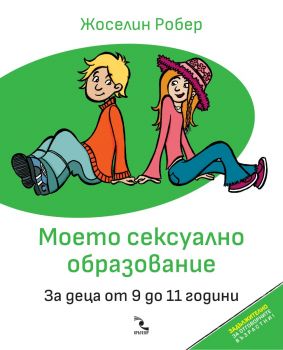 Моето сексуално образование - За деца oт 9 до 11 години - Жоселин Робер - 9789547714717 - Кръгозор - Онлайн книжарница Ciela | ciela.com
