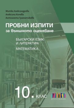 Пробни изпити за външното оценяване по български език и литература и математика за 10. клас - Митка Александрова, Алексина Кичева, Антоанета Граматикова - 9786191872428 - Онлайн книжарница Ciela | ciela.com