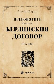 Преговорите свързани с Берлинския договор 1875-1886 - Адолф д'Аврил - 9786197756081 - Еделвайс - Онлайн книжарница Ciela | ciela.com