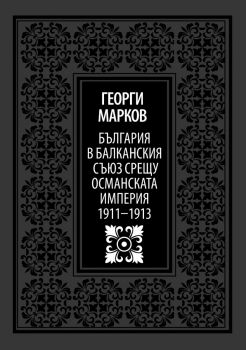 България в Балканския съюз срещу Османската империя 1911-1913 - Георги Марков - 9789540916231 - лукс - Захарий Стоянов - Онлайн книжарница Ciela | ciela.com