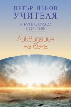 Утринно слово 1937 - 1938 - Ликвидация на века - Петър Дънов - Бяло братство - 9789547442238 - Онлайн книжарница Ciela | ciela.com