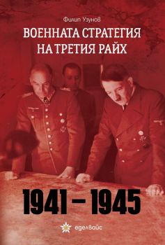 Военната стратегия на Третия райх 1941 - 1945 - Филип Узунов - 9786197756166 - Еделвайс - Онлайн книжарница Ciela | ciela.com