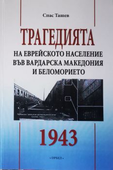 Трагедията на еврейското население във Вардарска Македония и Беломорието 1943 - Спас Ташев - 9789544961749 - Орбел - Онлайн книжарница Ciela | ciela.com