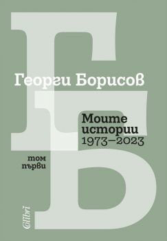 Моите истории 1973 – 2023 - Том 1 - Георги Борисов - 9786190215158 - Колибри - Онлайн книжарница Ciela | ciela.com
