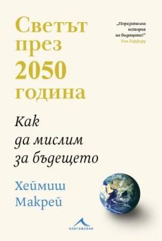 Светът през 2050 година. Как да мислим за бъдещето - Хеймиш Макрей - 9786191953776 - Книгомания - Онлайн книжарница Ciela | ciela.com