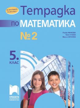 Тетрадка № 2 по математика за 5. клас. По учебната програма за 2022/2023 г. - Пенка Нинкова и колектив - 9789540142142 - Просвета - Онлайн книжарница Ciela | ciela.com