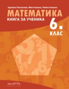 Книга за ученика по математика за 6. клас - 9789547793194 - Здравка Паскалева, Мая Алашка, Райна Алашка - Архимед - Онлайн книжарница Ciela | ciela.com