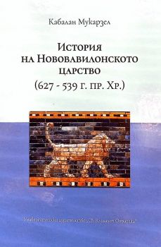 История на Нововавилонското царство 627 - 539 г. пр. Хр. - Кабалан Мукарзел - 9789540757223 - УИ "Св. Климент Охридски" - Онлайн книжарница Ciela | ciela.com