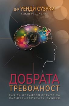 Добрата тревожност. Как да овладеем силата на най-неразбраната емоция - Д-р Уенди Сузуки - 9789549688757 - Август - Онлайн книжарница Ciela | ciela.com