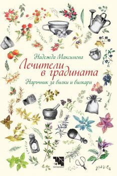 Лечители в градината. Наръчник за билки и билкари - Надежда Максимова - 9786197636369 - Потайниче - Онлайн книжарница Ciela | ciela.com