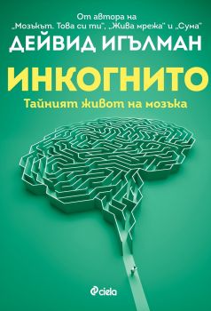 Инкогнито. Тайният живот на мозъка  - 9789542840220 - Дейвид Игълман - Сиела - Онлайн книжарница Ciela | ciela.com