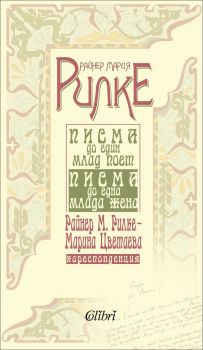 Писма до един млад поет. Писма до една млада жена. Райнер Мария Рилке – Марина Цветаева. Кореспонденция