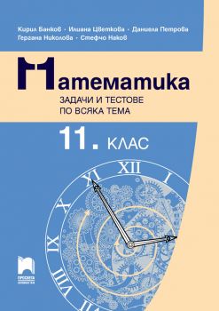 Математика. Задачи и тестове по всяка тема за 11. клас - Кирил Банков, Илиана Цветкова, Даниела Петрова, Гергана Николова, Стефчо Наков - 9789540144344 - Просвета - Онлайн книжарница Ciela | ciela.com