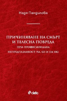 Причиняване на смърт и телесна повреда при професионална непредпазливост (чл. 123 и 134 НК) - Надя Пандилова - 9789542840459 - Сиела - Онлайн книжарница Ciela | ciela.com