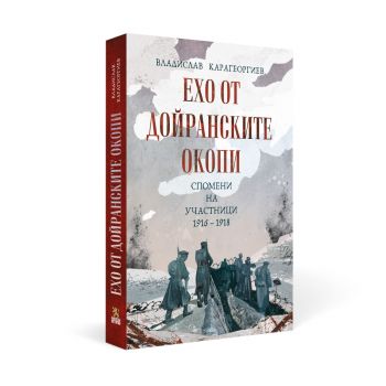 Ехо от Дойранските окопи - Спомени на участници 1916 - 1918 - Владислав Карагеоргиев - 9786197688399 - Българска история - Онлайн книжарница Ciela | ciela.com