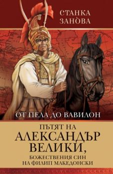 От Пела до Вавилон. Пътят на Александър Велики, божествения син на Филип Македонски