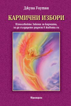 Кармични избори. Използвайте Закона за кармата, за да създадете радост в живота си