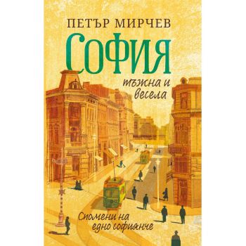 София тъжна и весела - Спомени на едно софиянче - Петър Мирчев - 9786197688382 - Българска история - Онлайн книжарница Ciela | ciela.com
