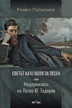 Светът като воля за песен или Модернизмът на Петко Ю. Тодоров - Проф. Ромео Попилиев - 9786197707182 - Знаци - Онлайн книжарница Ciela | ciela.com