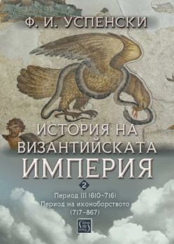 История на Византийската империя. Период III (610–716) - Период на иконоборството (717–867) - Ф. И. Успенски - 9786190114185 - Изток-Запад - Онлайн книжарница Ciela | ciela.com