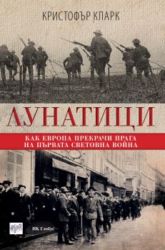 Лунатици. Kак Европа прекрачи прага на Първата световна война