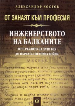 От занаят към професия. Инженерството на Балканите от началото на XVIII до Първата световна война