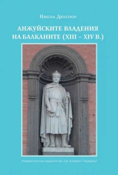 Анжуйските владения на Балканите XIII - XIV век - Никола Дюлгеров - 9789540752884 - УИ "Св. Климент Охридски" - Онлайн книжарница Ciela | ciela.com