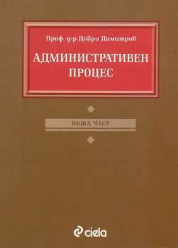 Административен процес Обща част - Сиела - Проф. д-р Добри Димитров - онлайн книжарница Сиела | Ciela.com