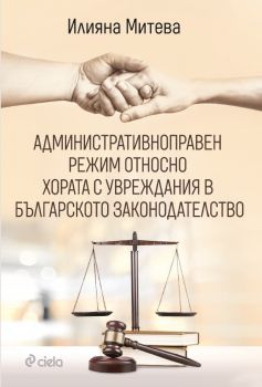 Административноправен режим относно хората с увреждания в българското законодателство - Илияна Митева - Сиела - Онлайн книжарница Ciela | Ciela.com 