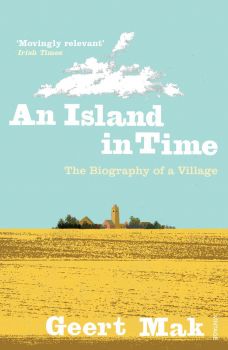 An Island in Time - The Biography of a Village - Geert Mak - 9780099546863 - Vintage - Онлайн книжарница Ciela | ciela.com