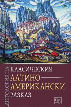 Антология на класическия латиноамерикански разказ - Превод и подбор от испански: Николай Тодоров - Изток-Запад - 9786190108245 - Онлайн книжарница Ciela | Ciela.com