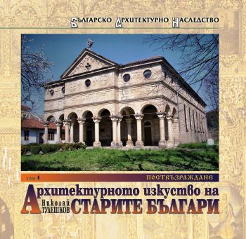 Архитектурното изкуство на старите българи – том 4: Поствъзраждане - Николай Тулешков - онлайн книжарница Сиела | Ciela.com