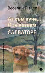 Аз съм куче ... И се казвам Салваторе - Веселин Гатало - Наука и изкуство - онлайн книжарница Сиела | Ciela.com