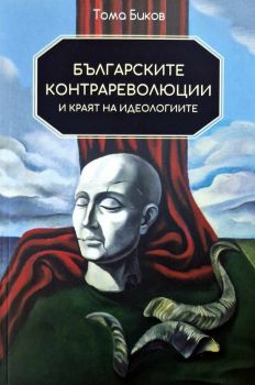Българските котрареволюции и краят на идеологиите - Тома Биков - 9786192409364 - Онлайн книжарница Ciela | ciela.com