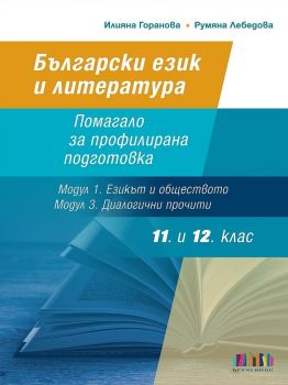Български език и литература за 11. и 12. клас: Помагало за профилирана подготовка - Модул 1. Езикът и обществото и Модул 3. Диалогични прочити - Илияна Горанова - БГ Учебник - 9786191871056 - Онлайн книжарница Сиела | Ciela.com