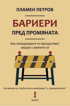 Бариери пред промяната - Как мениджърите ги преодоляват заедно с екипите си - Пламен Петров - Фабер - 9786190012955 - Онлайн книжарница Ciela | Ciela.com