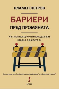 Бариери пред промяната - Как мениджърите ги преодоляват заедно с екипите си - Пламен Петров - Фабер - 9786190012955 - Онлайн книжарница Ciela | Ciela.com