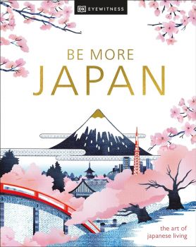 Be More Japan - The art of Japanese living - DK Eyewitness - 9780241664810 - Онлайн книжарница Ciela | ciela.com