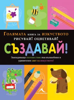 Голямата книга за изкуството: Рисувай! Оцветявай! Създавай!