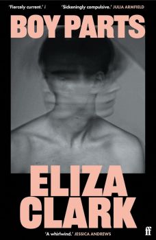 Boy Parts - A Novel - Eliza Clark - 9780571384730 - Faber & Faber - Онлайн книжарница Ciela | ciela.com