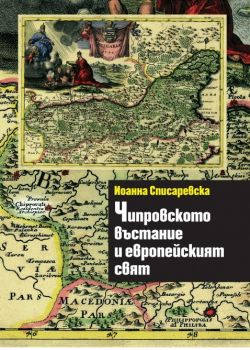 Чипрoвското въстание и европейският свят - Иоанна Списаревска - онлайн книжарница Сиела | Ciela.com