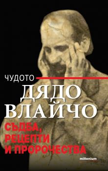 Чудото Дядо Влайчо - Съдба, рецепти и пророчества - Яна Борисова - съставител -  онлайн книжарница Сиела - Ciela.com