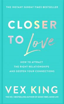 Closer to Love - How to Attract the Right Relationships and Deepen Your Connections - Vex King - 9781506712000 - Bluebird - Онлайн книжарница Ciela | ciela.com
