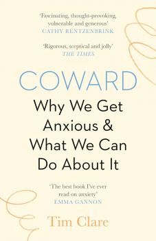 Coward - Why We Get Anxious & What We Can Do About It - Tim Clare - 9781838853136 - Canongate Books - Онлайн книжарница Ciela | ciela.com