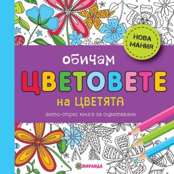 Обичам цветовете на цветята - Антистрес книга за оцветяване - Миранда - Онлайн книжарница Ciela | Ciela.com