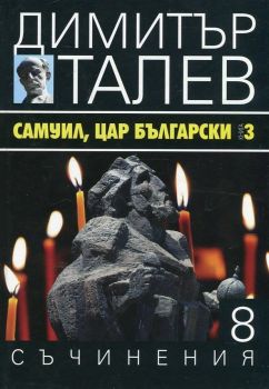 Димитър Талев - Съчинения в 15 тома - том 8 - Самуил, Цар Български - книга 3 - Погибел - Захарий Стоянов - 9789540911403 - Онлайн книжарница Ciela | Ciela.com