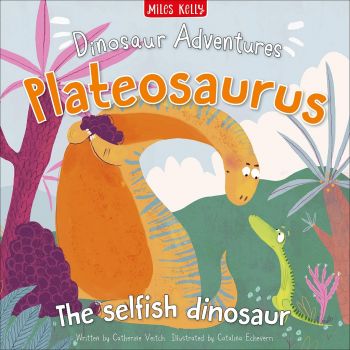 Dinosaur Adventures: Plateosaurus - The selfish dinosaur - Catherine Veitch - 9781786178510 - Miles Kelly - Онлайн книжарница Ciela | ciela.com