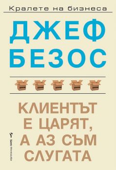 Джеф Безос -  Клиентът е царят, а аз съм слугата - Онлайн книжарница Сиела | Ciela.com