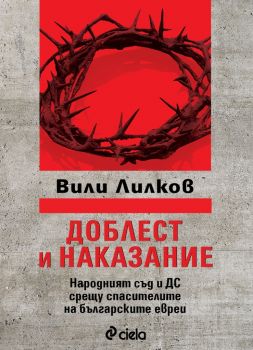 Доблест и наказание - Народният съд и ДС срещу спасителите на българските евреи - Вили Лилков - Сиела - 9789542835288 - Онлайн книжарница Ciela | Ciela.com